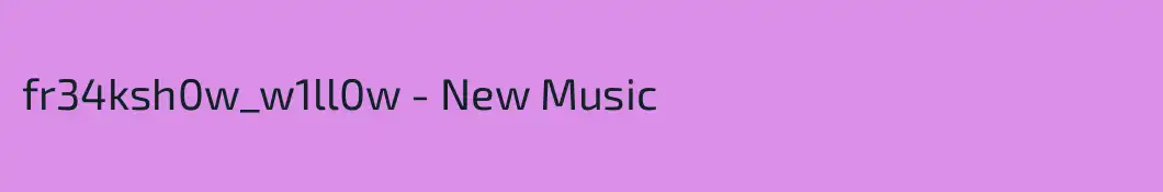 fr34ksh0w_w1ll0w - New Music
